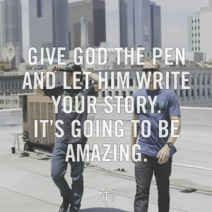 Give God the pen and let Him write your story. It's going to be ...