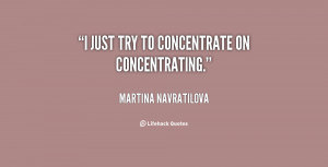 quote-Martina-Navratilova-i-just-try-to-concentrate-on-concentrating ...