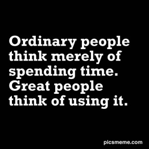 Ordinary People Think Merely Of Spending Time. Great People Think Of ...