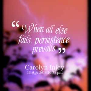 when all else fails persistence prevails quotes from carolyn injoy ...