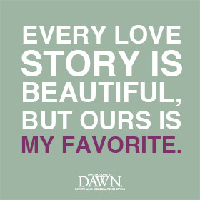 every love story is beautiful, but ours is my favorite