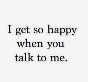 get so happy when you talk to me