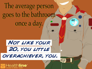 ... bathroom once a day. Not like your 20, you little overachiever, you