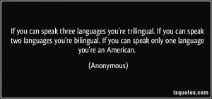 ... bilingual. If you can speak only one language you're an American