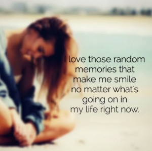 love those random memories that make me smile no matter what's going ...