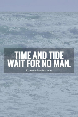 Time and tide wait for no man. Picture Quote #1