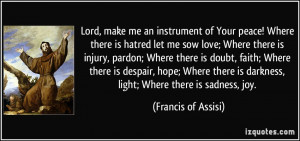, make me an instrument of Your peace! Where there is hatred let me ...