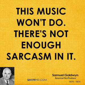 This music won't do. There's not enough sarcasm in it.