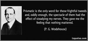 Prismatic is the only word for those frightful tweeds and, oddly ...