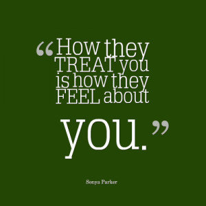 ... Men Treat Women With Respect Quotes How they treat you is how they