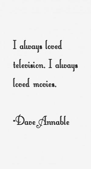 always loved television. I always loved movies.