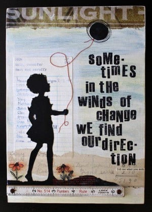Sometimes in the winds of change we find our direction.