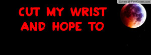 Cut my wrist and hope to die Profile Facebook Covers