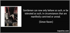 ... circumstances that are manifestly contrived or unreal. - Simon Raven