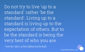 standard' rather 'be the standard'. Living up to a standard is living ...