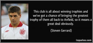 ... back to Anfield, so it means a great deal obviously. - Steven Gerrard