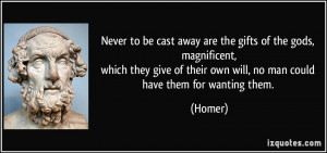 Never to be cast away are the gifts of the gods, magnificent,which ...