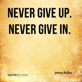 Jimmy Rollins - Never give up. Never give in.