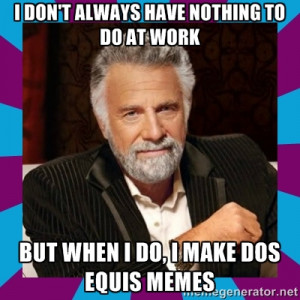 Dos Equis Guy - i don't always have nothing to do at work but when i ...