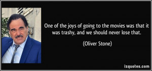 ... was that it was trashy, and we should never lose that. - Oliver Stone