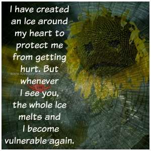 have created an Ice around my heart to protect me from getting hurt ...
