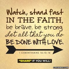 Watch, stand fast IN THE FAITH, be brave, be strong. Let all that you ...