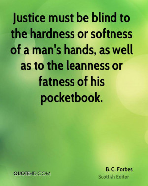 Justice must be blind to the hardness or softness of a man's hands, as ...