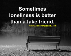 Sometimes loneliness is better than a fake friend