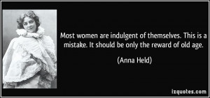 ... is a mistake. It should be only the reward of old age. - Anna Held