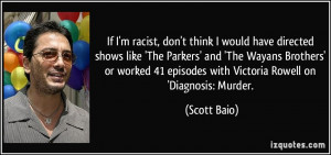 If I'm racist, don't think I would have directed shows like 'The ...