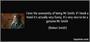 ... very funny. It's very nice to be a genuine Mr Smith - Robert Smith