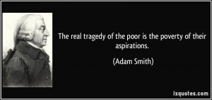 The real tragedy of the poor is the poverty of their aspirations ...