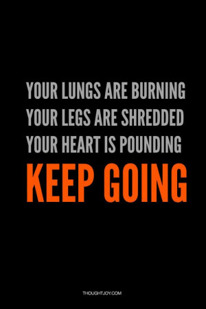 Your lungs are burning, Your legs are shredded, your heart is pounding ...