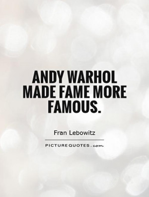 Famous Quotes Andy Warhol Quotes Fame Quotes Fran Lebowitz Quotes