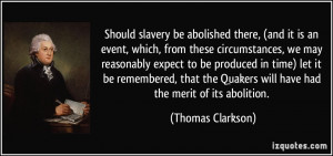 ... Quakers will have had the merit of its abolition. - Thomas Clarkson