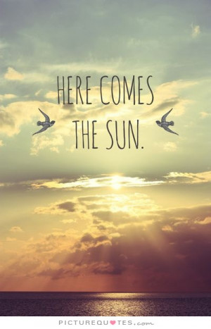 Here Comes The Sun Quote | Picture Quotes & Sayings