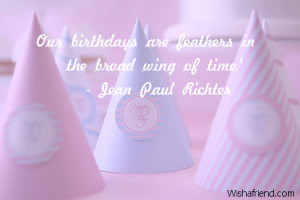 Our birthdays are feathers in the broad wing of time.'