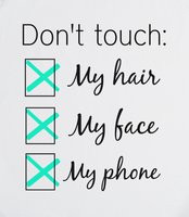 Don't Touch - Don't touch: my hair, my face, or my phone.