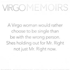 virgo women. We hold put for mr. Right not mr. Right now.