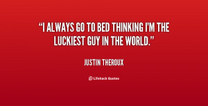 always go to bed thinking I'm the luckiest guy in the world.”