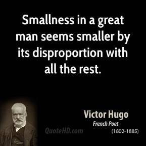 ... in a great man seems smaller by its disproportion with all the rest