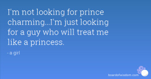 not looking for prince charming...I'm just looking for a guy who ...