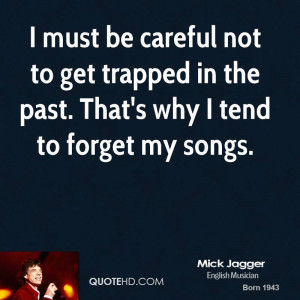 must be careful not to get trapped in the past. That's why I tend to ...