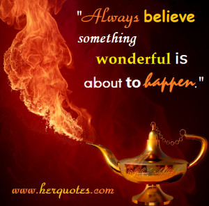 Always believe something wonderful is about to happen.”