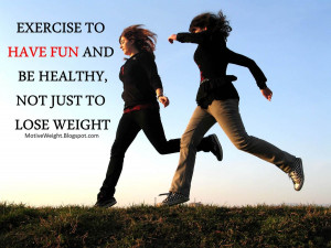 There is a lot of benefits of exercise actually, so dont worry, once ...