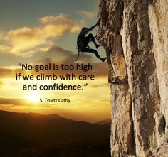 ... is too high if we climb with care and confidence.” ~ S. Truett Cathy
