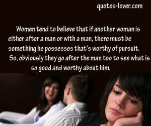 to believe that if another woman is either after a man or with a man ...