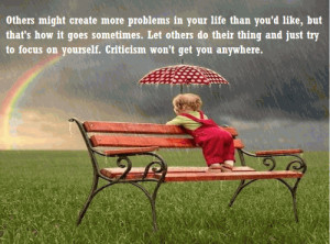 ... and just try to focus on yourself. Criticism won't get you anywhere