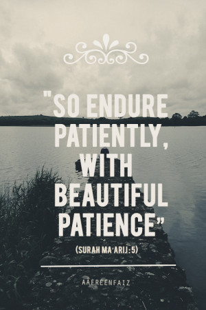Endure patiently (Quran 70:5)