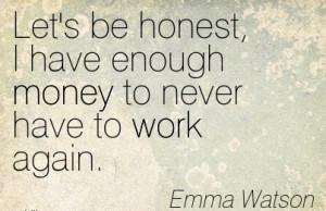 Famous Work Quote by Emma Watson - Let’s Be Honest, I have enough ...
